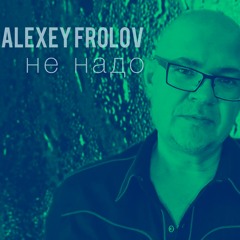 Alexey Frolov не надо