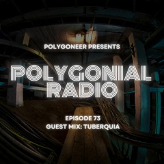 Polygoneer Presents: Polygonial Radio | Episode 73 | Guest Mix: TuberQuia