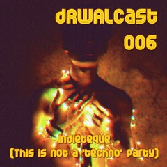 dRWALcast 006: Indieteque (This is not a techno party)