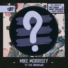 PremEar: Mike Morrisey - To The Unknown (Sam Curran & Harry Unsworth's Custom Mix)[TILL018]