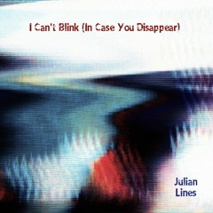 I Can't Blink (In Case You Disappear)