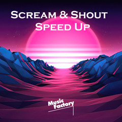 Scream & Shout - Speed Up (Remix)
