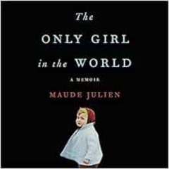 [DOWNLOAD] EPUB 📮 The Only Girl in the World: A Memoir by Maude Julien EBOOK EPUB KI