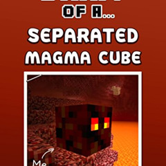 [Access] PDF 📒 Diary of a Separated Magma Cube [An Unofficial Minecraft Book] (Craft