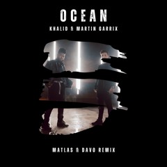 Martin Garrix ft Khalid - Ocean (DAVO & MATLAS Remix)