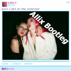 Girl I Met On The Internet - Girli (Allix Bootleg)
