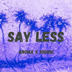 Say less - (ANOMA x HIGHQI)