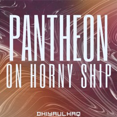 Pantheon On Horny Ship (Dhiyaulhaq Mashup)