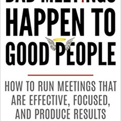 Access EBOOK 🖍️ Bad Meetings Happen to Good People: How to Run Meetings That Are Eff
