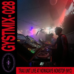 GYSTMIX-028 - TRAX UNIT LIVE AT NOWADAYS NONSTOP