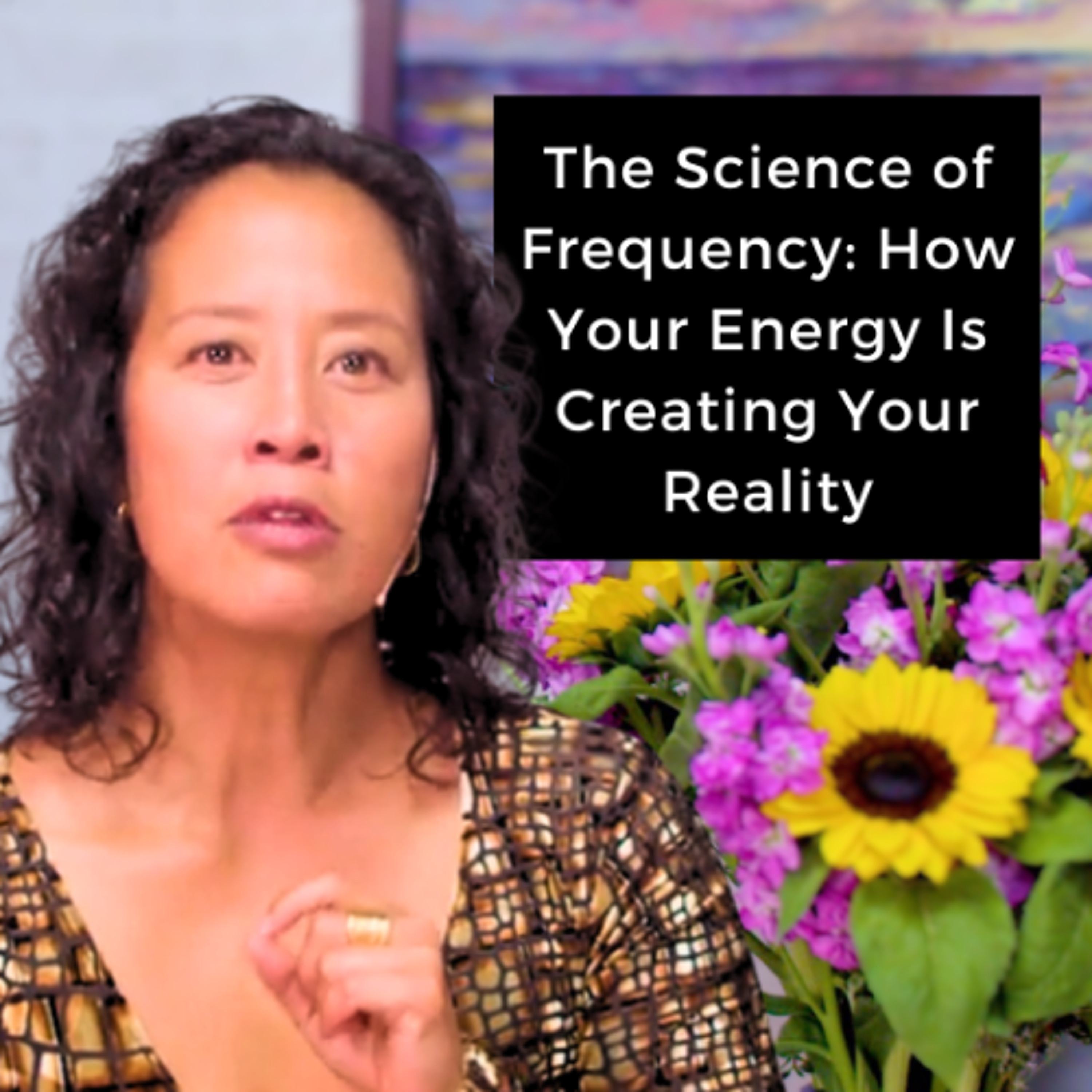 Episode 273 - The Science of Frequency: How Your Energy Is Creating Your Reality episode artwork