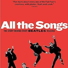 Download⚡️(PDF)❤️ All the Songs: The Story Behind Every Beatles Release (9/22/13) Ebooks