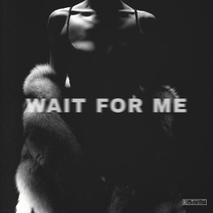 WAIT FOR ME