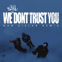 We Still Don't Trust You (Dan Kielur Remix)