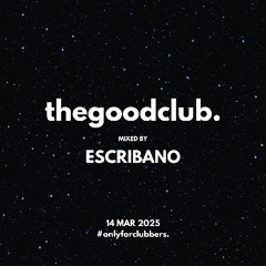 The Good Club #47 - Escribano [14 03 25]