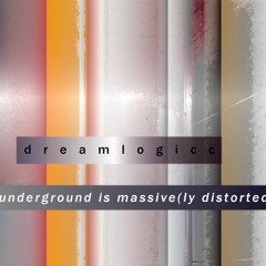 Dreamlogicc - The Underground Is Massive(ly Distorted) - PTDMMDTP