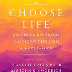[View] EPUB 📪 Choose Life: Answering Key Claims of Abortion Defenders with Compassio