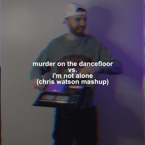 Murder On The Dancefloor vs. I'm Not Alone (Chris Watson Mashup) (Free Download)