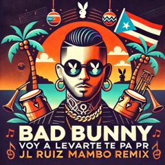 BAD BUNNY X JL RUIZ - VOY A LLeVARTE PA PR (MAMBO REMIX)