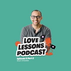 Love Lessons Podcast Episode 5 - Rich Villodas Part 2