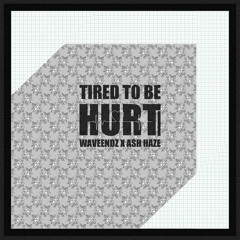 Tired To Be Hurt (Ft. Ash Haze)