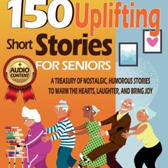 PDF 150 Uplifting Short Stories for Seniors: A Treasury of Nostalgic, Humorous,