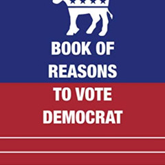 [Get] KINDLE √ Book of Reasons to Vote Democrat: Funny Political Gag Gift for Republi