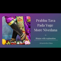 Prabhu Tava Pada Yuge More Nivedana - Bhajan With Explanation, Amarendra Dāsa