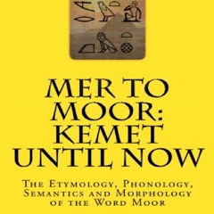 download⚡️[EBOOK]❤️ Mer to Moor: Kemet until Now: The Etymology, Phonology, Semantics
