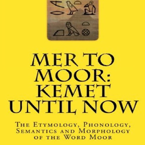 download⚡️[EBOOK]❤️ Mer to Moor: Kemet until Now: The Etymology, Phonology, Semantics