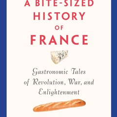 ✔PDF✔ A Bite-Sized History of France: Gastronomic Tales of Revolution, War, and