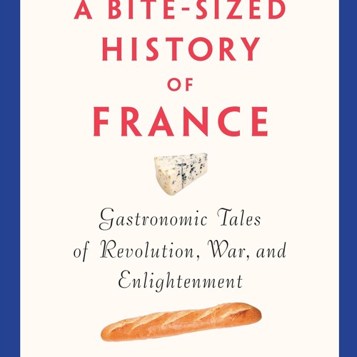 ❤PDF❤ A Bite-Sized History of France: Gastronomic Tales of Revolution, War, and