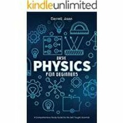 PDFDownload~ BASIC PHYSICS FOR BEGINNERS: A Comprehensive Study Guide and Activity Book for the Self