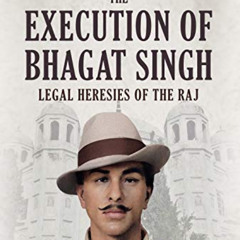 [VIEW] EBOOK 📕 The Execution of Bhagat Singh: Legal Heresies of the Raj by  Satvinde