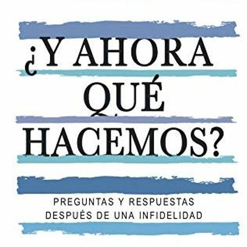 Read EBOOK ✅ ¿Y ahora qué hacemos?: Preguntas y respuestas después de una infidelidad