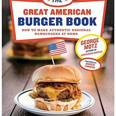 [Free] PDF 💝 The Great American Burger Book: How to Make Authentic Regional Hamburge