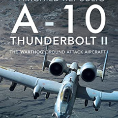 DOWNLOAD PDF 📙 Fairchild Republic A-10 Thunderbolt II: The 'Warthog' Ground Attack A