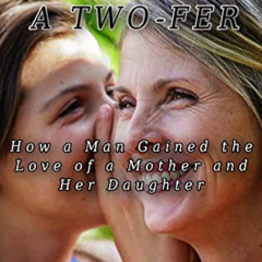 [View] PDF 🗃️ John Gets a Two-Fer: How a Man Gained the Love of a Mother and Her Dau