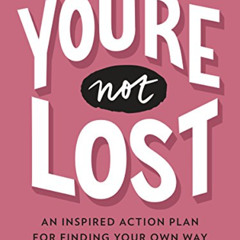 READ PDF 📂 You're Not Lost: An Inspired Action Plan for Finding Your Own Way by  Max