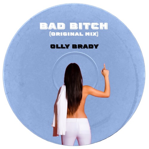 Bad Bitch - Olly Brady (original mix) [FREE DL]