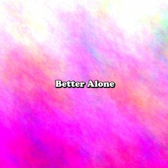 Better Alone