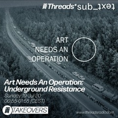 Art Needs an Operation: Underground Resistance - 18-Jul-20 (Threads*sub_ʇxǝʇ)