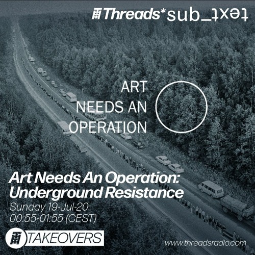 Art Needs an Operation: Underground Resistance - 18-Jul-20 (Threads*sub_ʇxǝʇ)