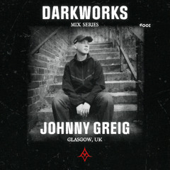 DARKWORKS MIX SERIES 001 │ JOHNNY GREIG