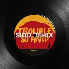 Trouble So Hard (Sidd Remix)