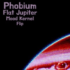 Phobium Flat Jupiter, Mood Kernel Flip