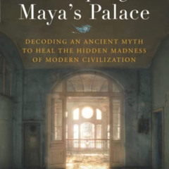 [Read] EBOOK 📝 Escaping Maya's Palace: Decoding an Ancient Myth to Heal the Hidden M