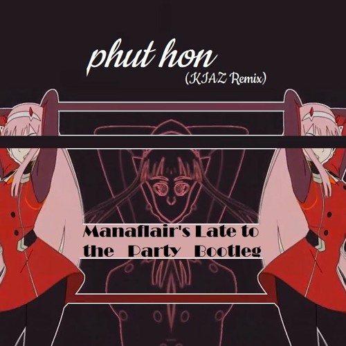 Phut Hon - Phao(KIAZ Remix)(Manaflair's Late To The Party Bootleg)
