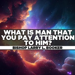Bishop Larry L. Booker - 2024.02.25 SUN AM PREACHING - What Is Man That You Pay Attention To Him?