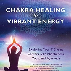 [READ] EPUB KINDLE PDF EBOOK Chakra Healing for Vibrant Energy: Exploring Your 7 Energy Centers with
